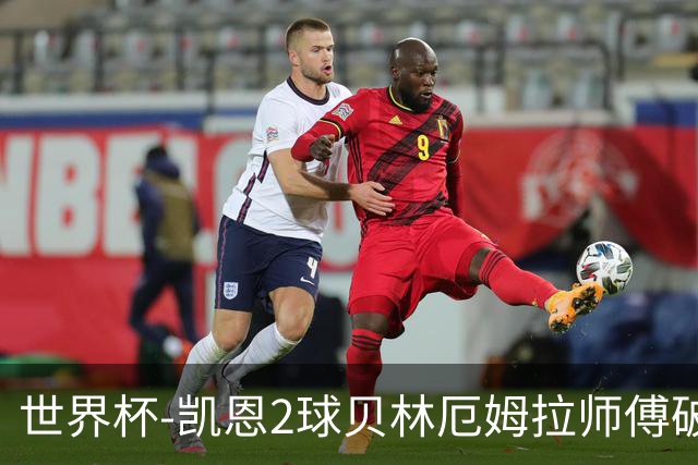 世界杯-凯恩2球贝林厄姆拉师傅破门 英格兰4-2克罗地亚